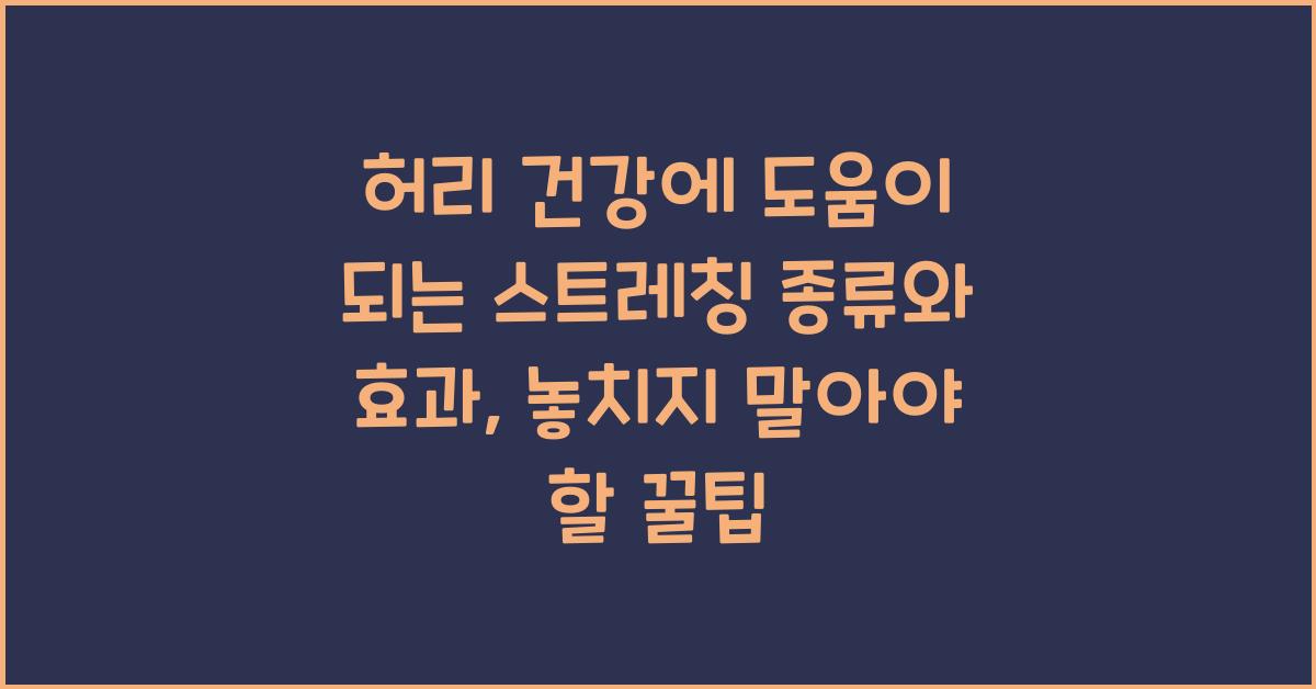 허리 건강에 도움이 되는 스트레칭 종류와 효과