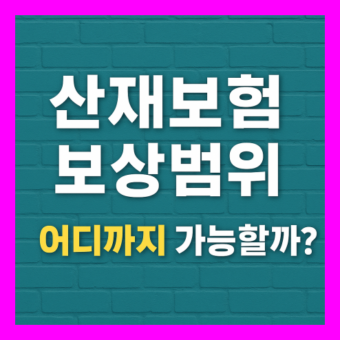 산재보험 보상범위 꼭 알아야 할 핵심 정보