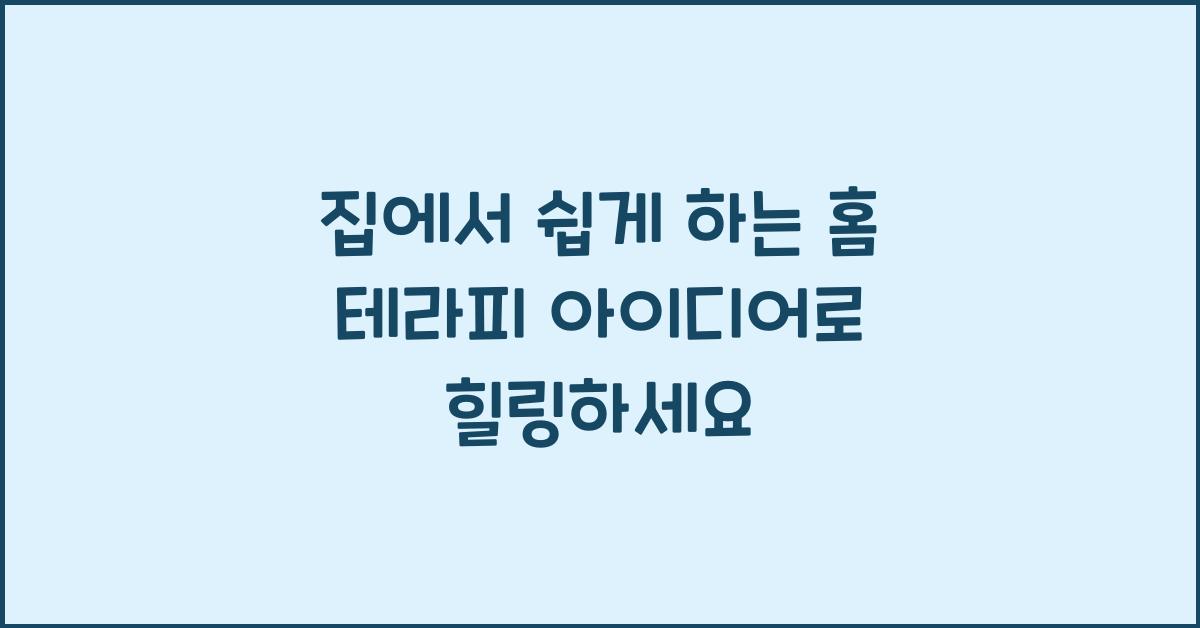 집에서 쉽게 하는 홈 테라피 아이디어