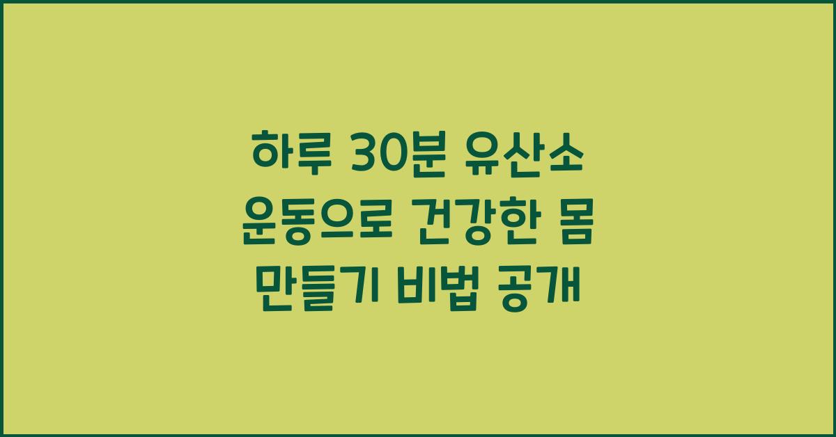 하루 30분 유산소 운동으로 건강한 몸 만들기
