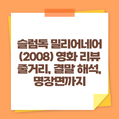 슬럼독 밀리어네어(2008) 영화 리뷰 – 줄거리, 결말 해석, 명장면까지