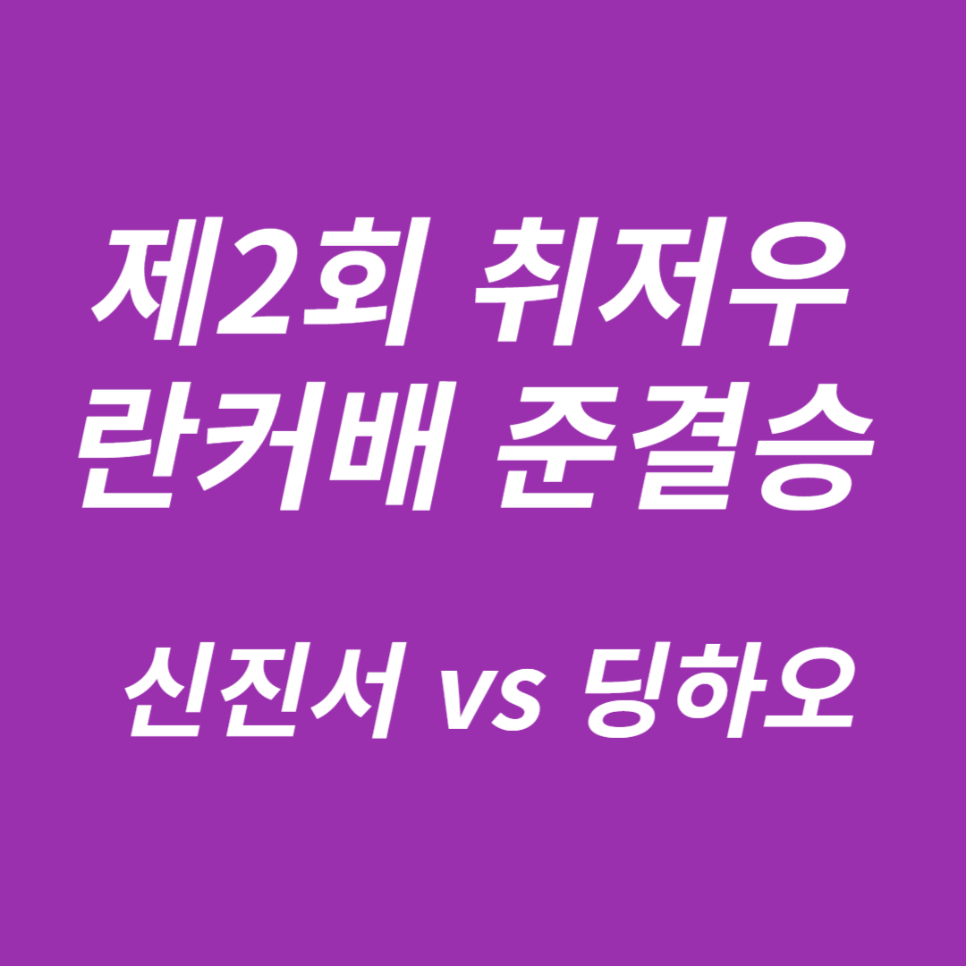 제2회 취저우 란커배 준결승 신진서 vs 딩하오