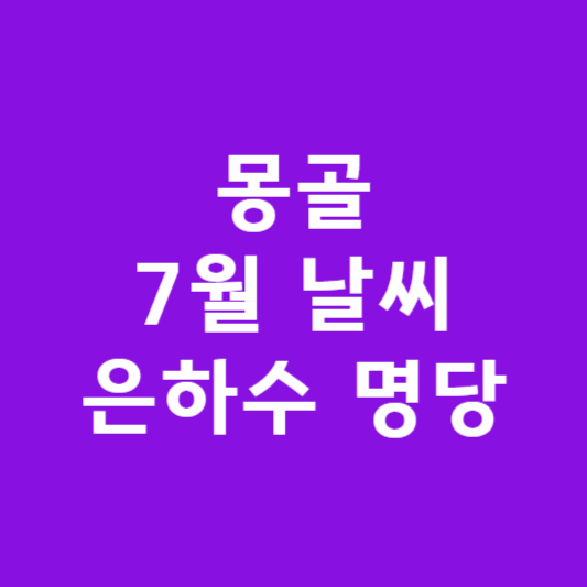 7월 몽골 여행 날씨 총정리 : 초순·중순·하순 옷차림 및 은하수 명당 필수 준비물 썸네일
