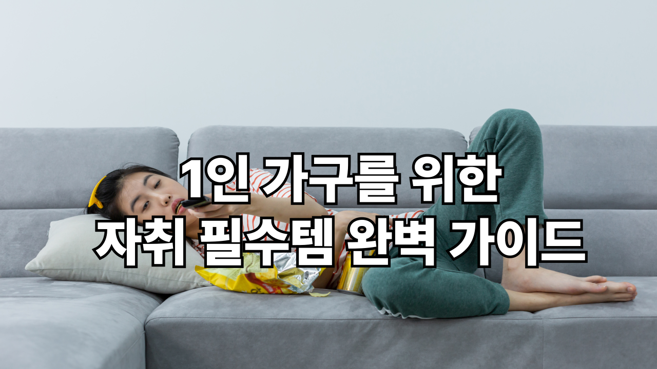 혼자서도 괜찮아! 20대 1인 가구를 위한 '자취 필수템' 완벽 가이드 (생활비 절약 팁 포함)