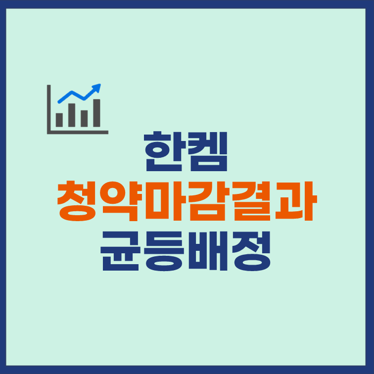 한켐 균등배정 청약 마감 배정 결과
