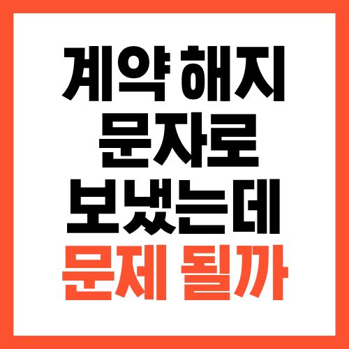 계약 해지 문자로 보냈는데 문제 될까?
