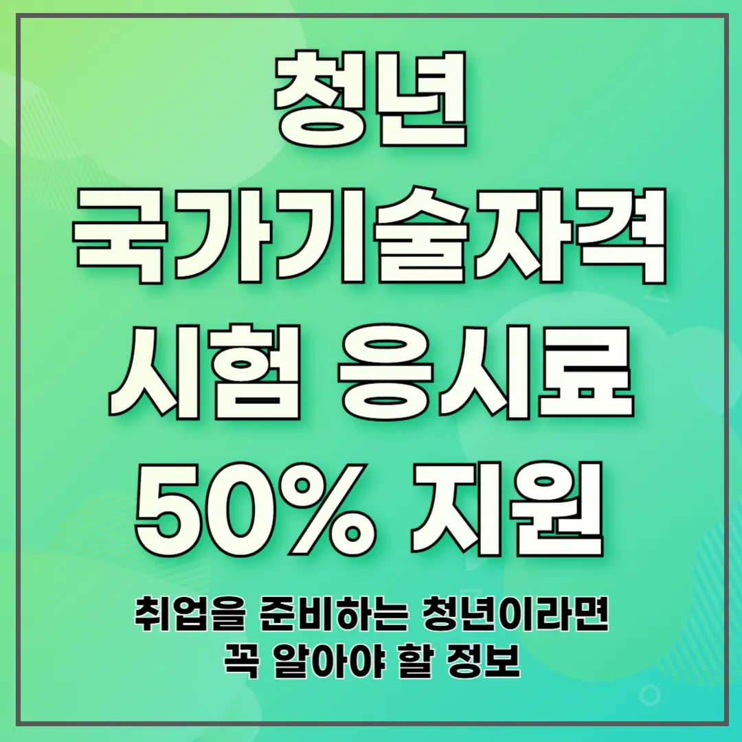 청년 국가기술자격시험 응시료 50% 지원 ❘ 취업을 준비하는 청년이라면 꼭 알아야 할 정보