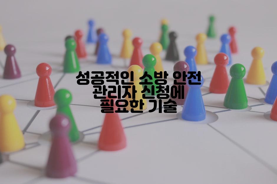 성공적인 소방 안전 관리자 신청에 필요한 기술
