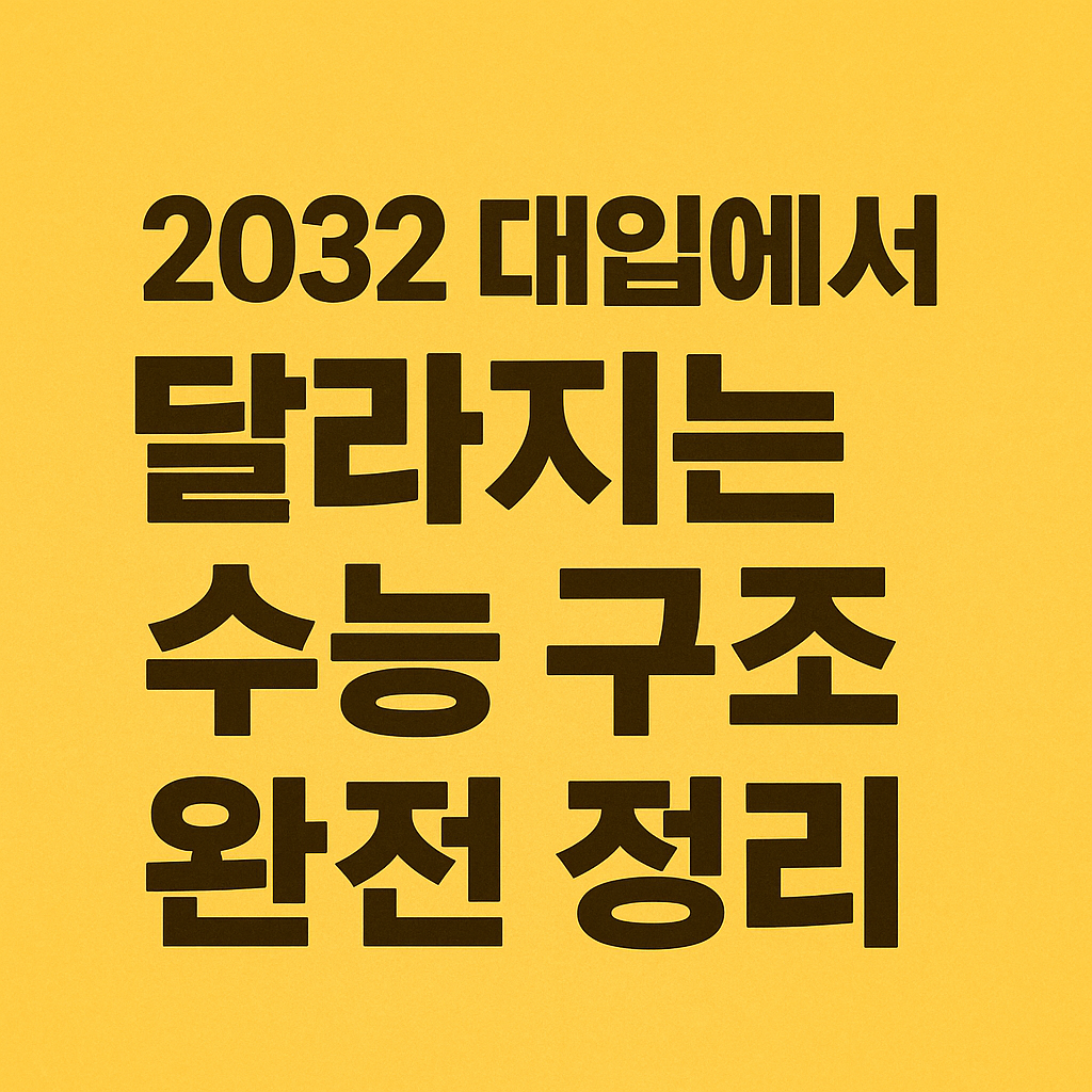 2032 대입에서 달라지는 수능 구조 완전 정리