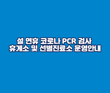설연휴 코로나 PCR 검사 휴게소 및 선별진료소 운영안내
