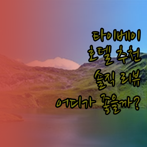 타이베이 호텔 어디로? 솔직 리뷰 기