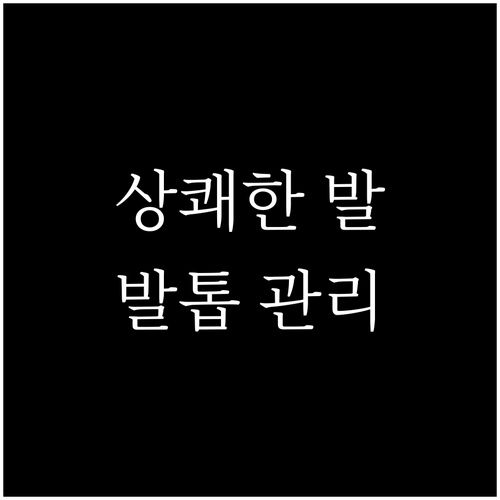 상쾌한 발걸음! 발 건강을 위한 발톱