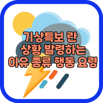 기상특보 란 상황 발령하는 이유 종류 행동 요령