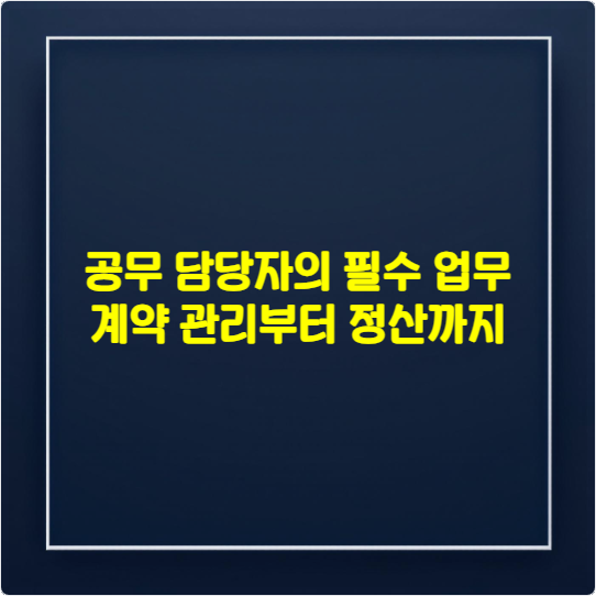 공무 담당자의 필수 업무 : 계약 관리부터 정산까지