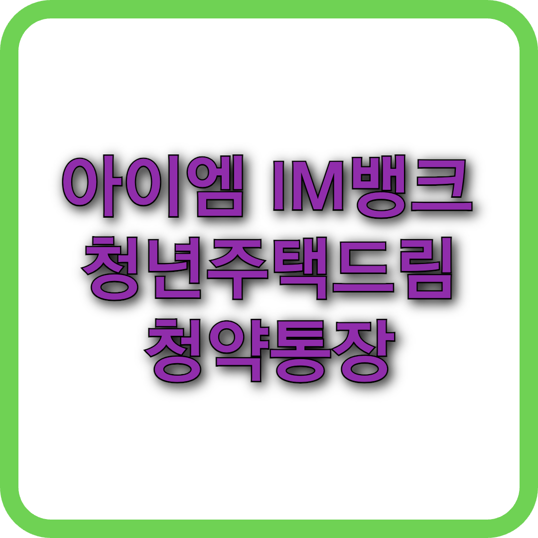 아이엠IM뱅크 청약통장에서 청년주택드림청약통장으로 전환하는 방법(2025년 최신 가이드)