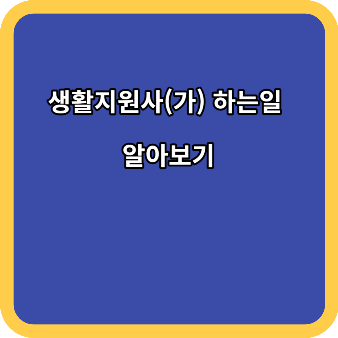 생활지원사(가) 하는일 알아보기