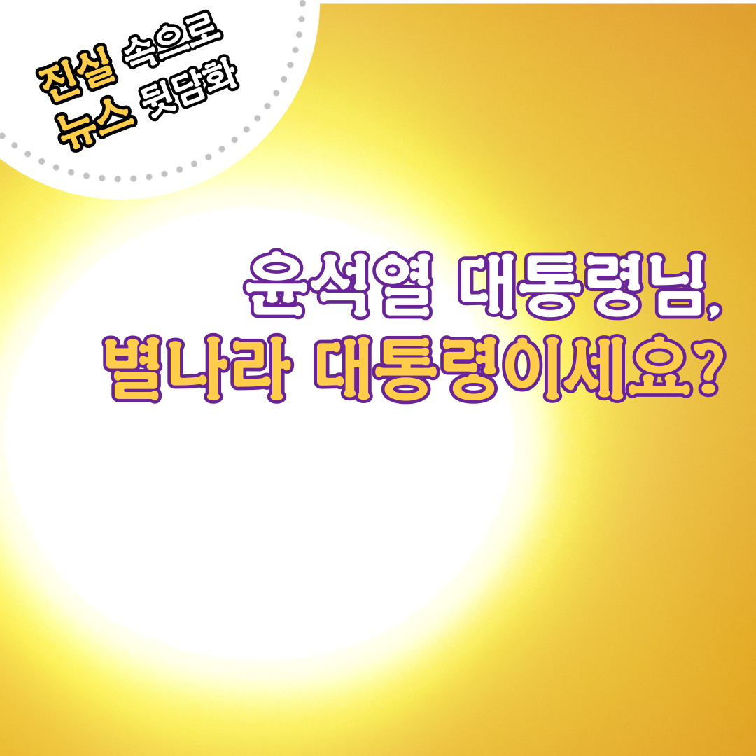 윤석열 대통령님,&nbsp;
별나라 대통령이세요?