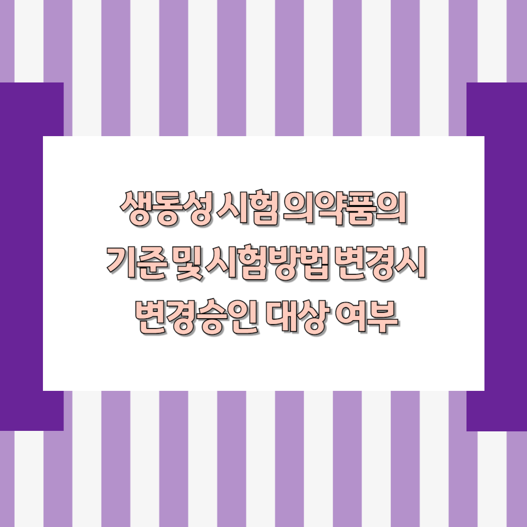 생동성 시험 의약품의 기준 및 시험방법 변경 시 변경승인 대상 여부