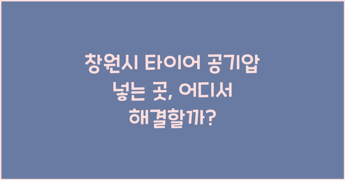 창원시 타이어 공기압 넣는 곳 