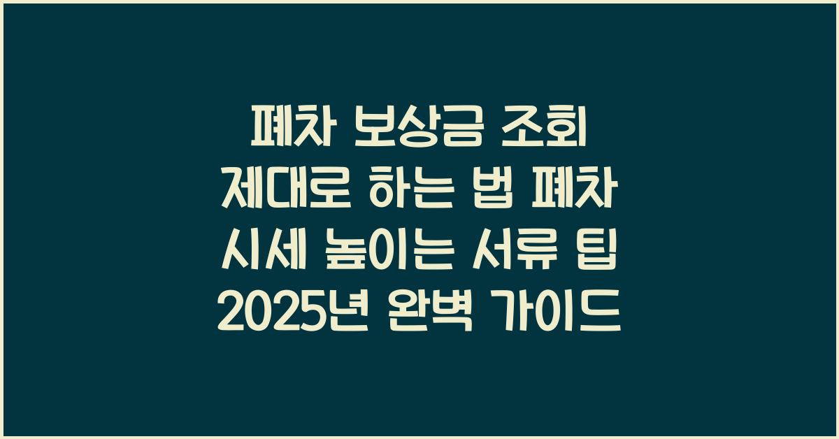 폐차 보상금 조회 제대로 하는 법! 폐차 시세 높이는 서류 팁까지