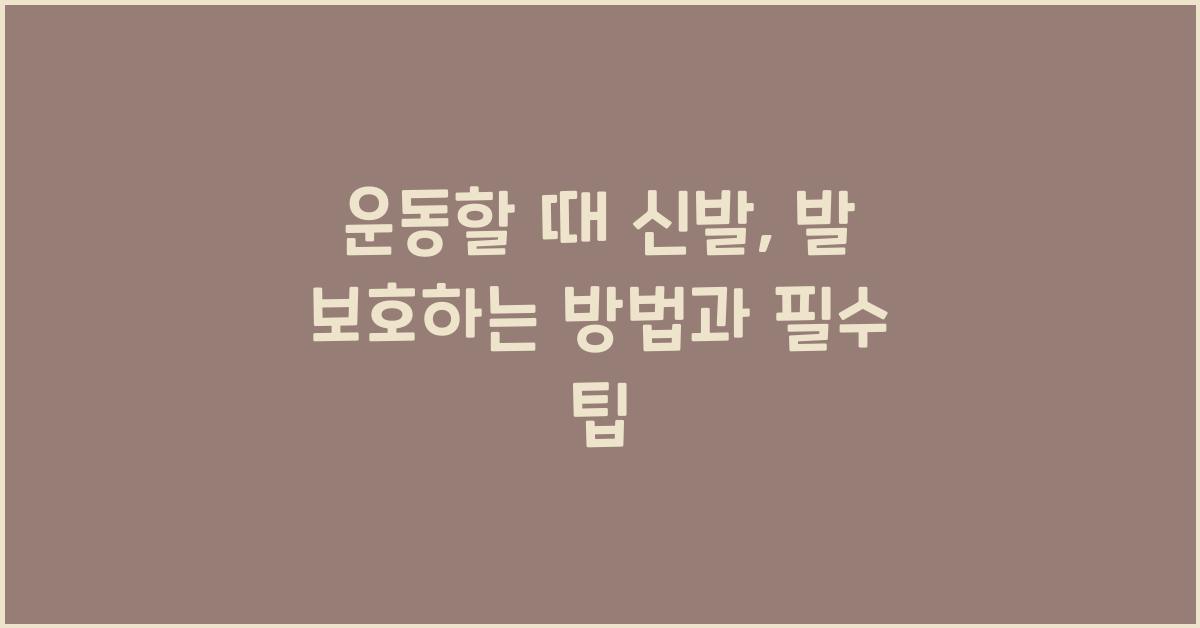 운동할 때 신발, 발 보호하는 방법