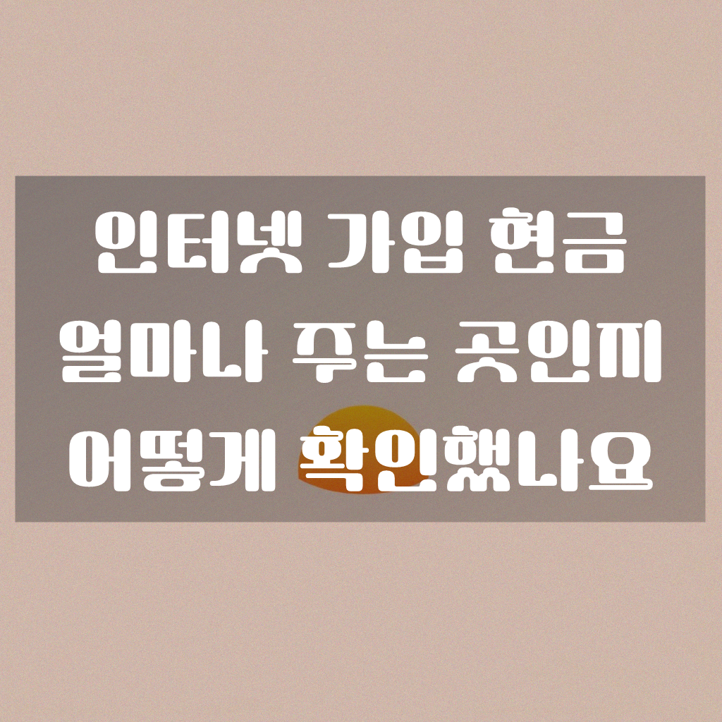 인터넷 가입할 때 현금 많이 주는 곳 어떻게 찾았나요
