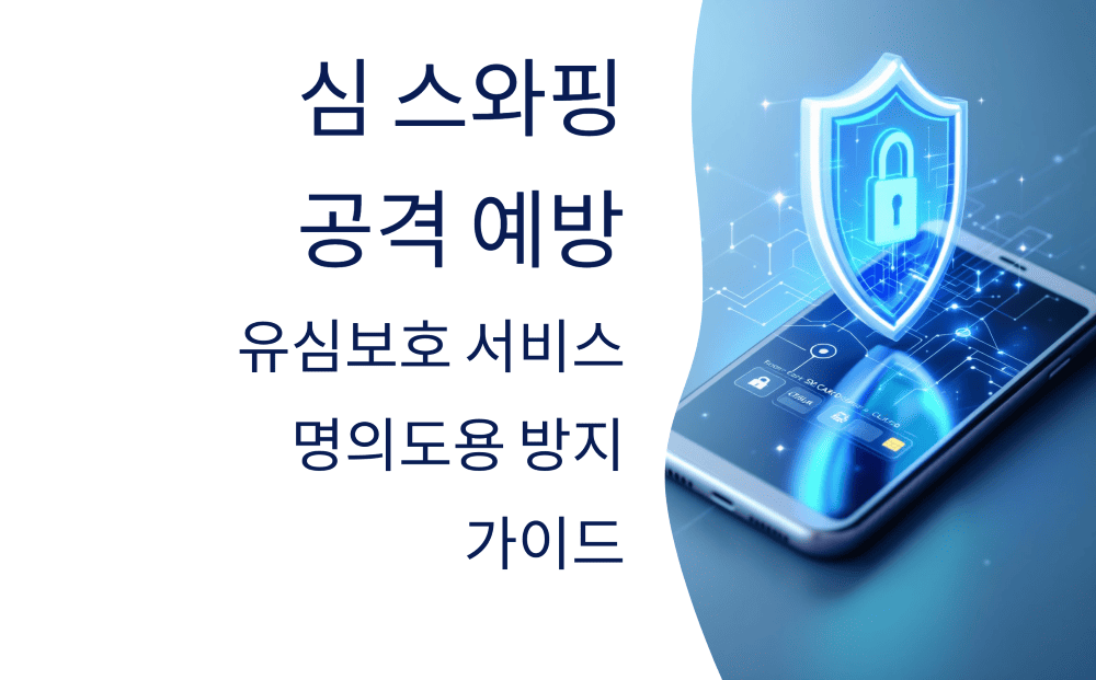 심 스와핑(SIM Swapping) 피해, 유심보호 서비스와 명의도용 방지로 예방하세요!