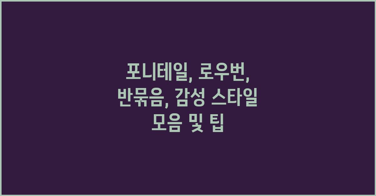 포니테일, 로우번, 반묶음: 여성 헤어스타일의 감성 포인트