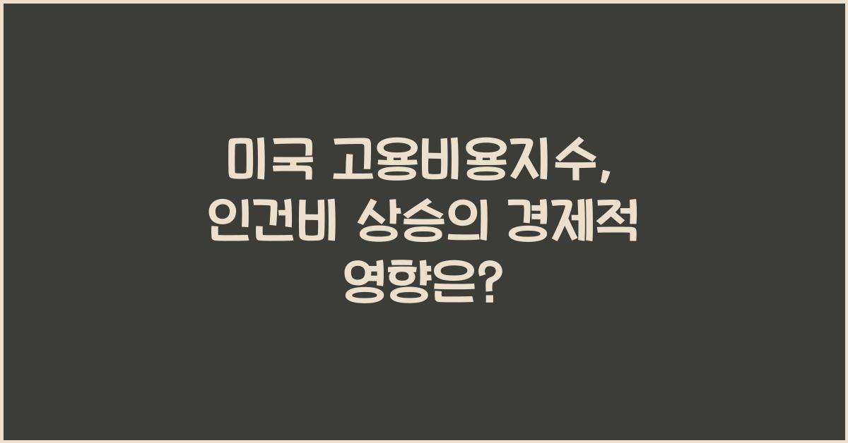 미국 고용비용지수, 인건비 상승의 경제적 영향
