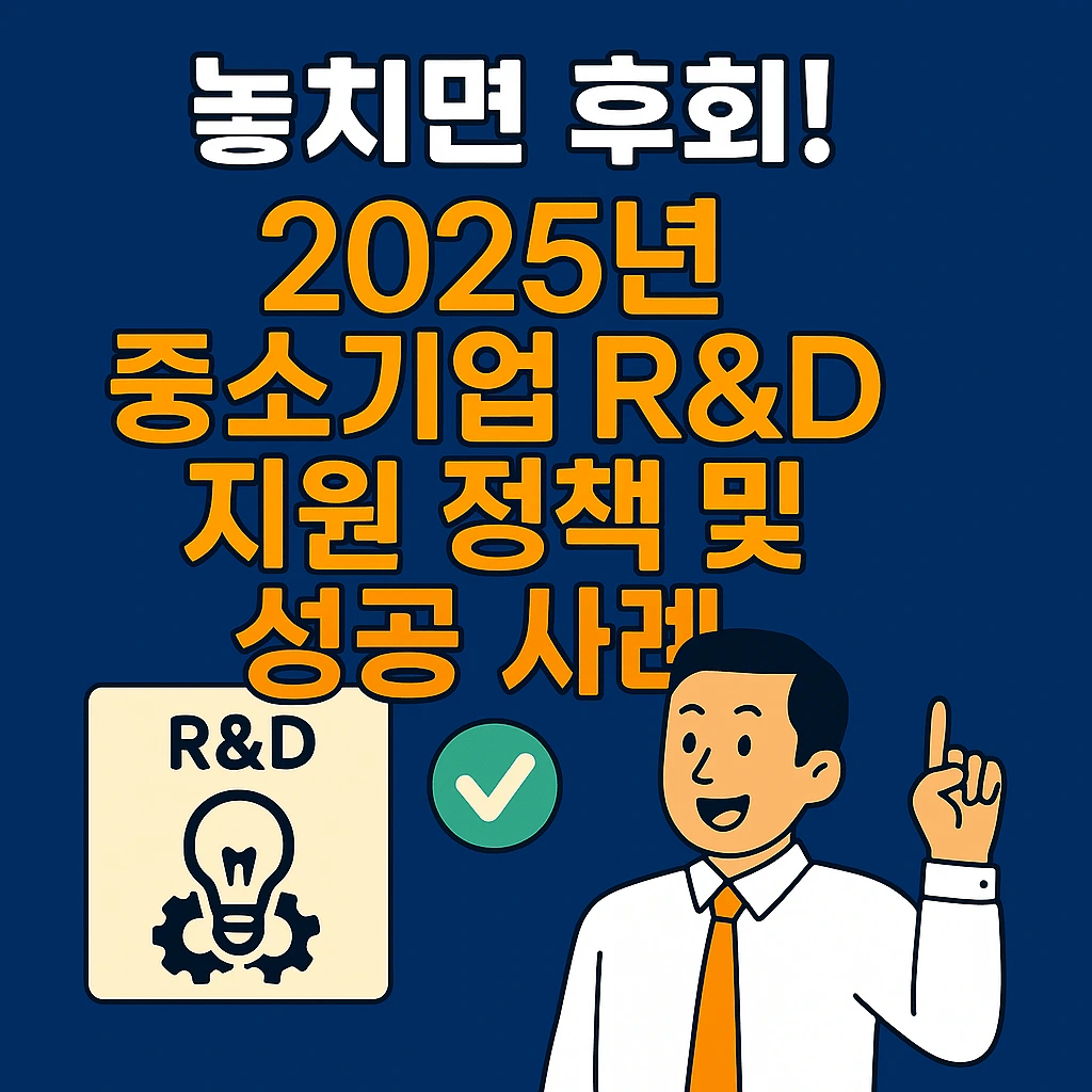 2025년 중소기업 R&amp;D 지원 정책 및 성공 사례