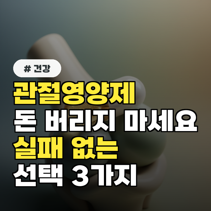 관절 영양제, 돈 버리지 마세요! 실패 없는 선택 3가지