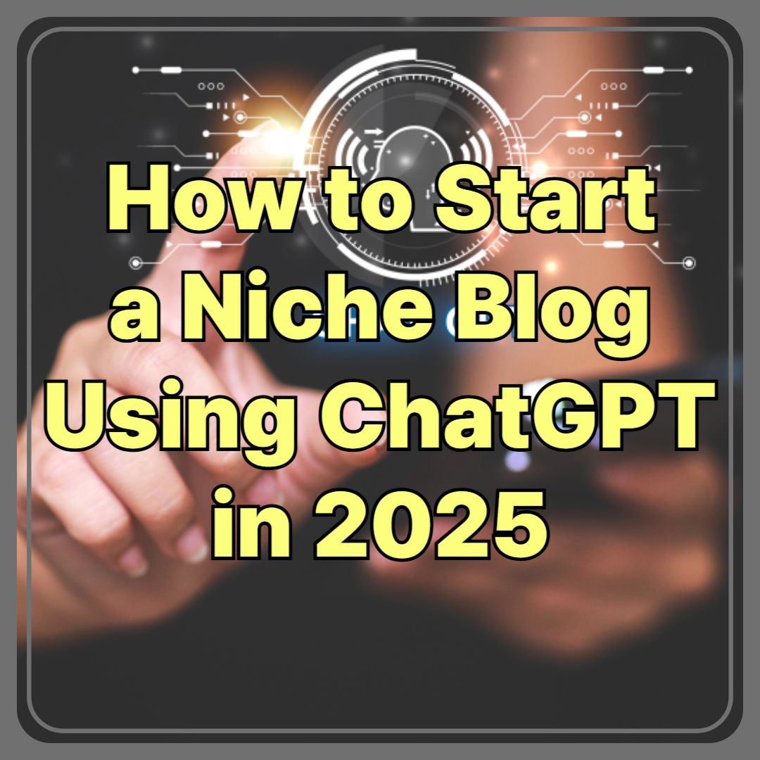How to Start a Niche Blog Using ChatGPT in 2025