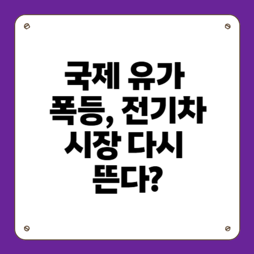 국제 유가 폭등, 전기차 시장 다시 뜬다?