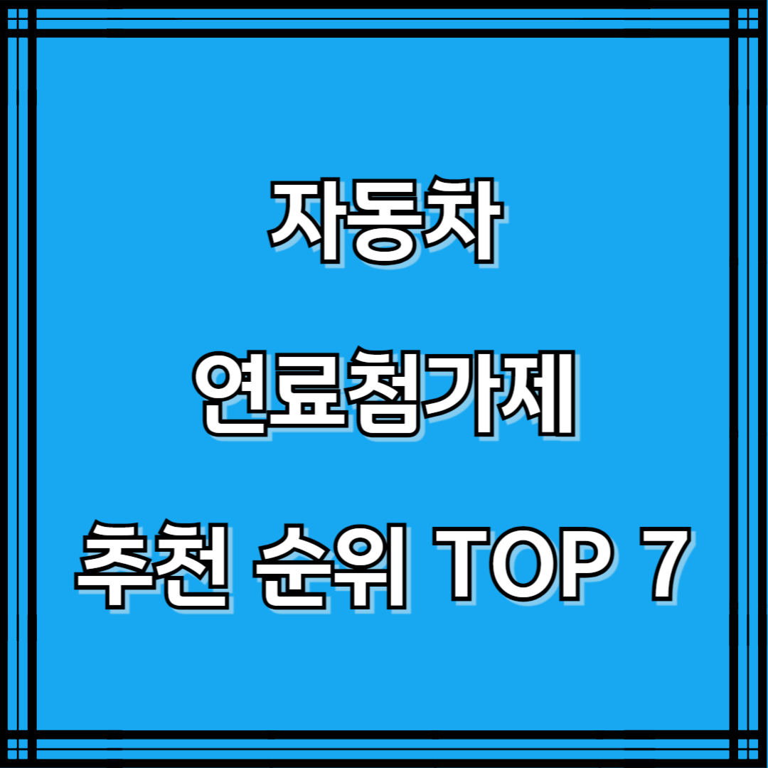 연료첨가제(엔진첨가제) 추천 순위 TOP 7 - 네이버, 쿠팡 1등 제품은?