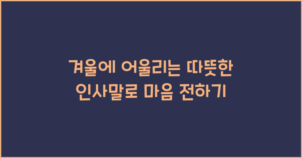 겨울에 어울리는 따뜻한 인사말