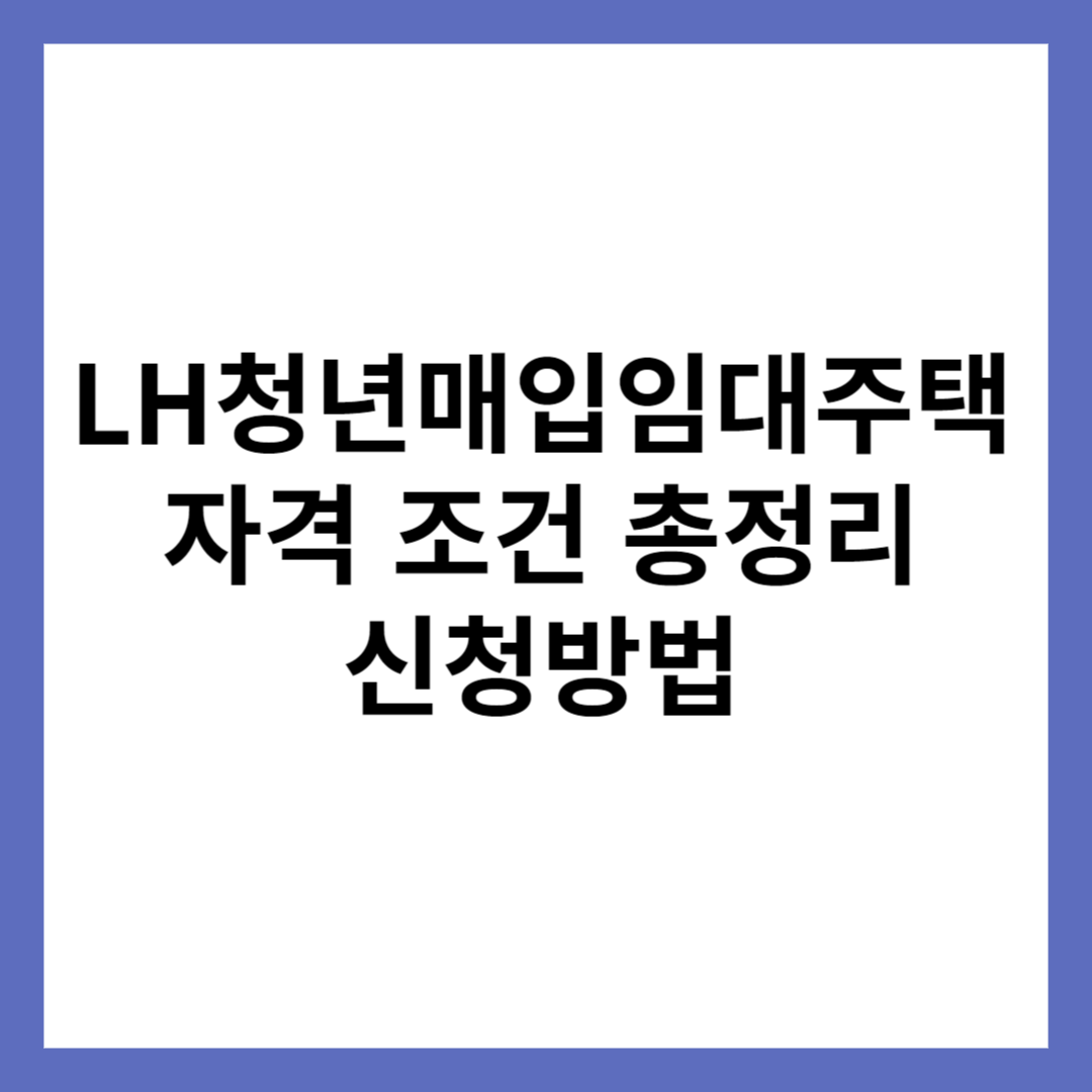 LH 청년매입임대주택 자격 조건 총정리 및 신청하기