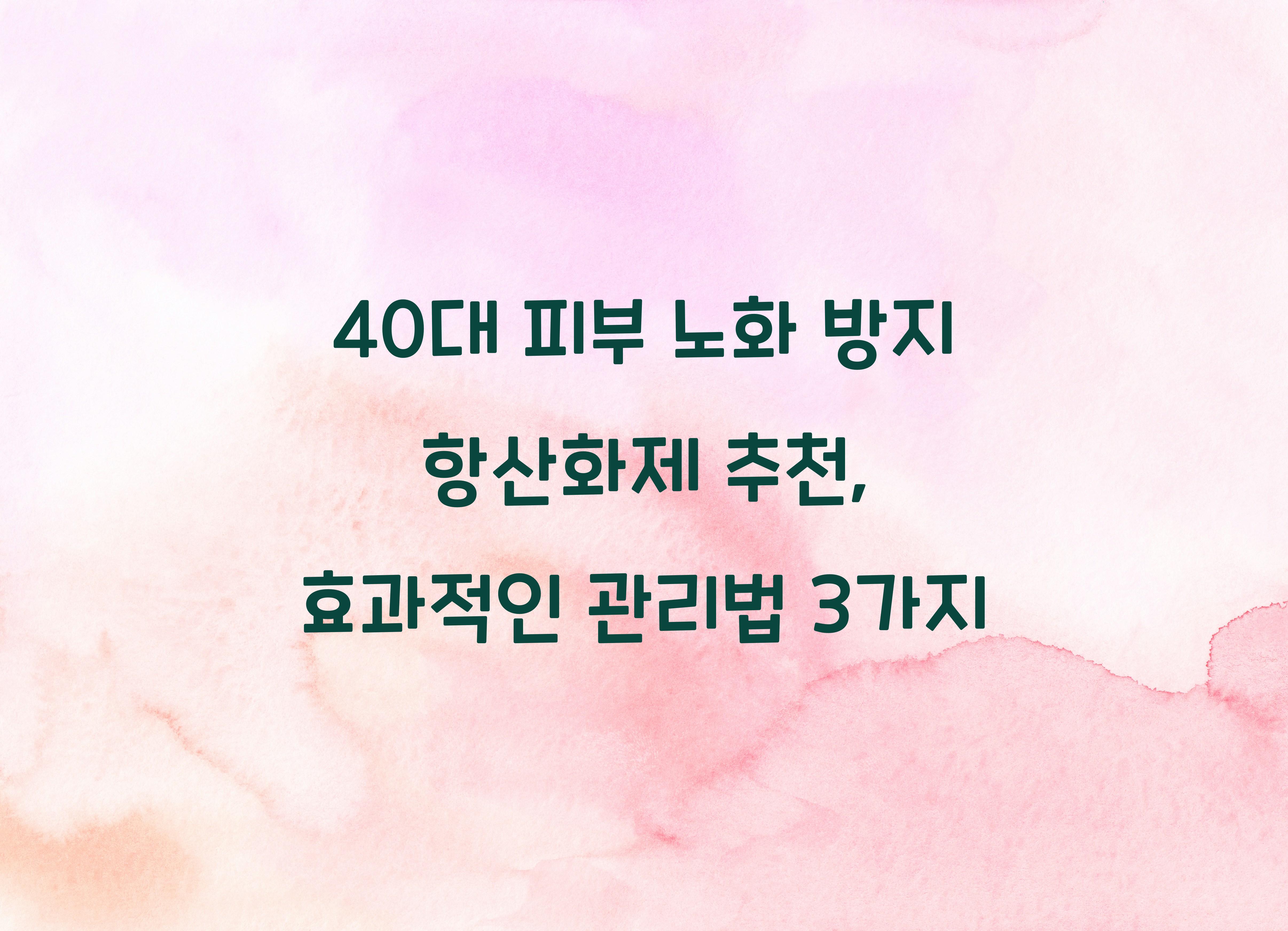 40대 피부 노화 방지 항산화제