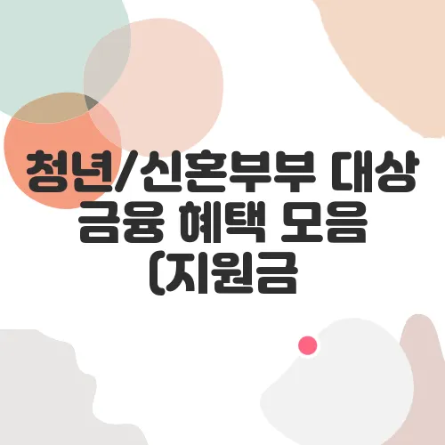 청년/신혼부부 대상 금융 혜택 모음 (지원금, 대출 등)