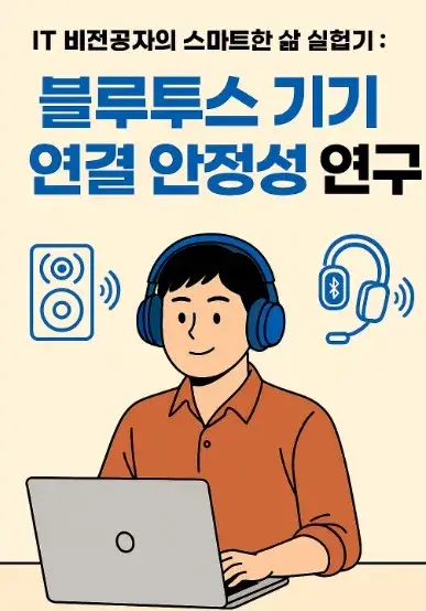50대 IT 비전공자의 스마트한 삶 실험기 블루투스 기기 연결 안정성 연구