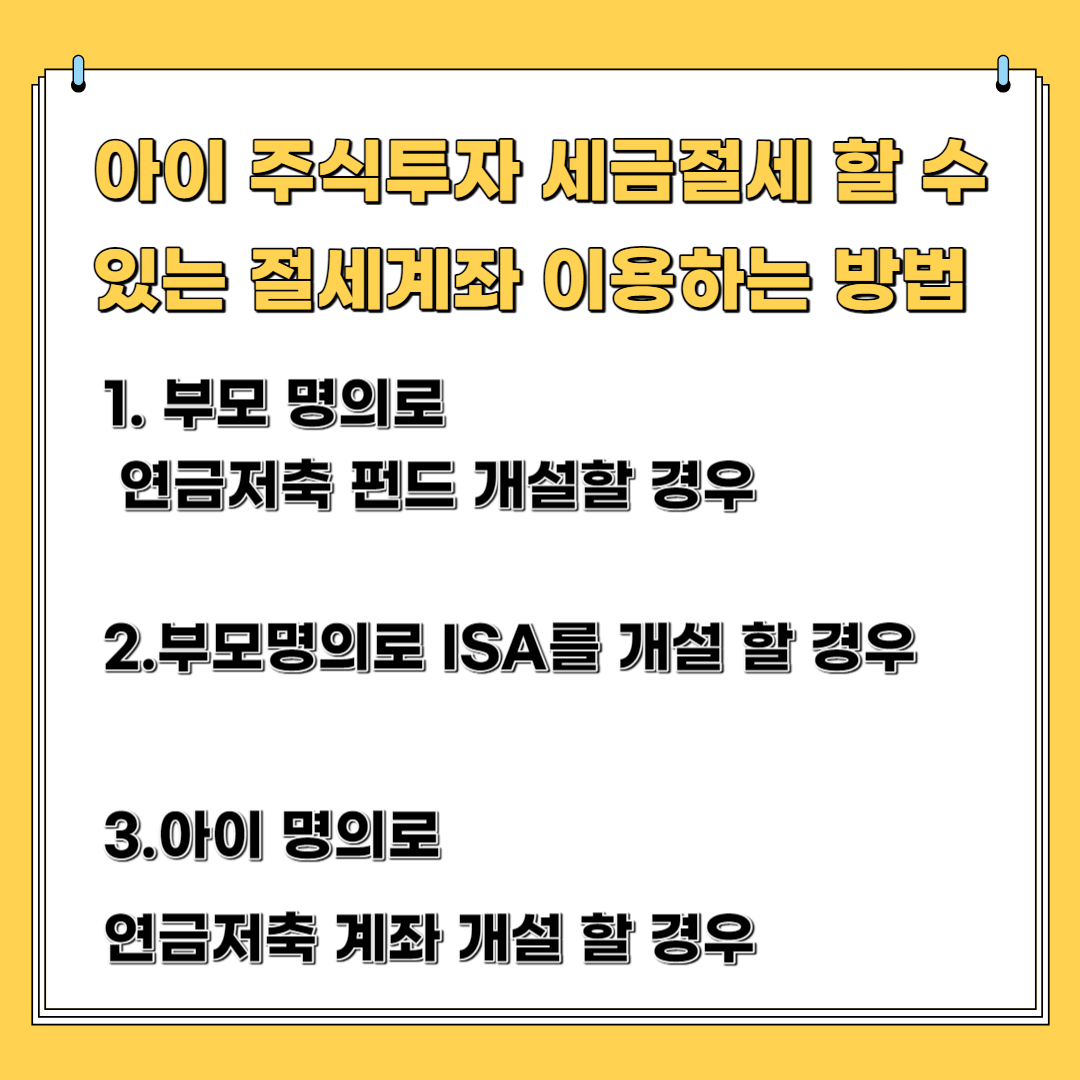 아이 주식투자 세금 절세 할 수 있는 절세 계좌 이용하는 방법.1. 부모 명의 연금 저축 펀드를 개설할 경우. 2.부모 명의 ISA 개설 할 경우. 3. 아이 명의로 연금 저축을 할 경우