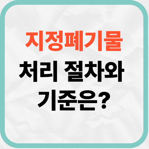 지정폐기물 처리 절차와 기준은? 폐페인트 폐유 형광등 수거비용