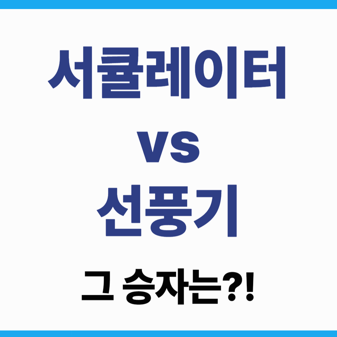 서큘레이터 vs 선풍기, 그 승자는? 뭐가 더 시원할까