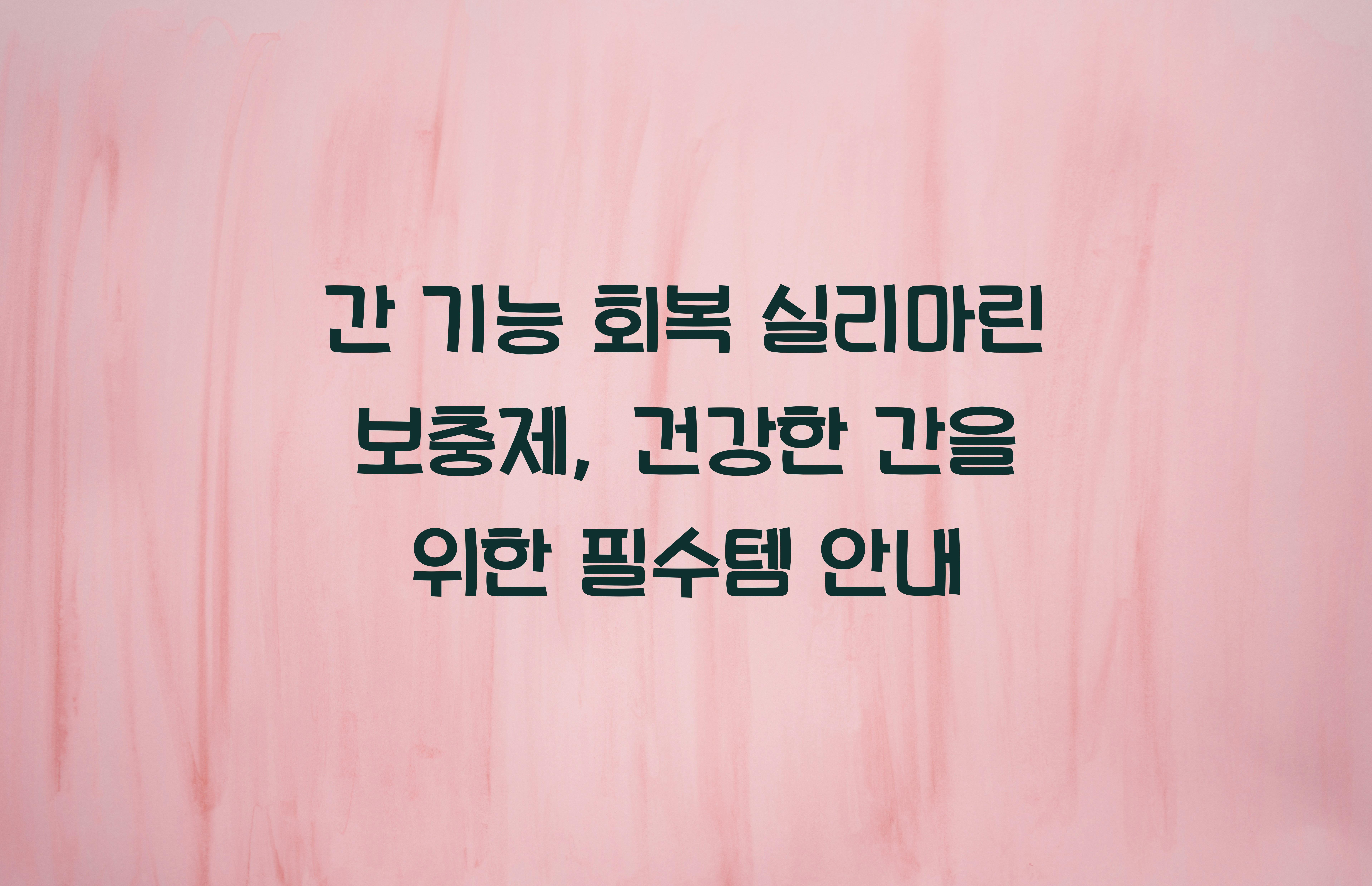 간 기능 회복 실리마린 보충제