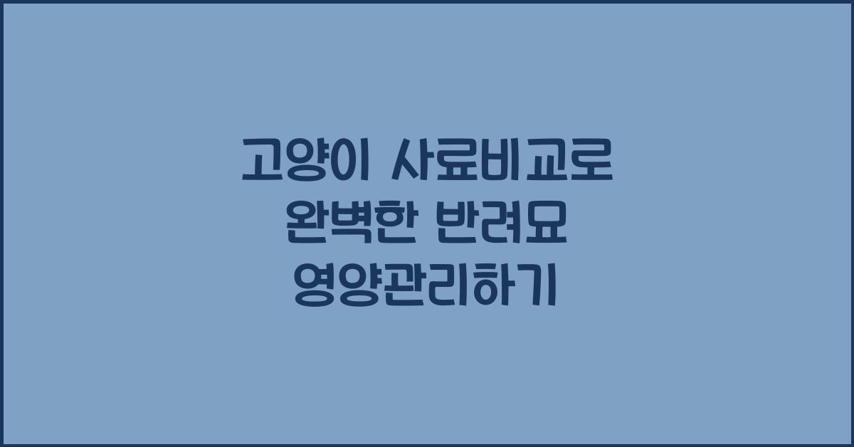 고양이 사료비교, 반려묘 영양관리