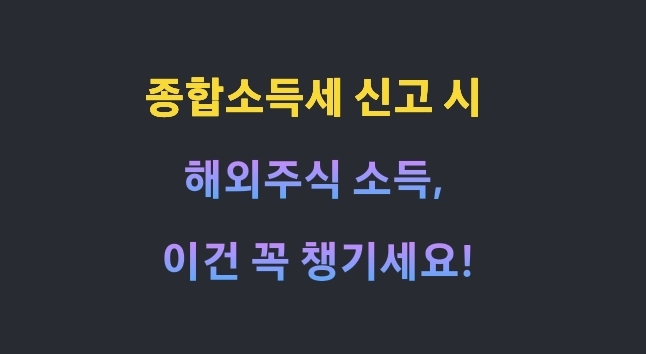 종합소득세 신고 시 해외주식 소득, 이건 꼭 챙기세요!