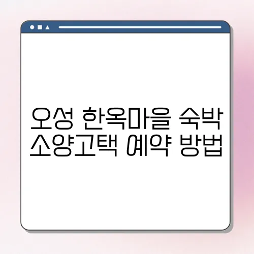 오성 한옥마을 숙박 소양고택 예약 방법