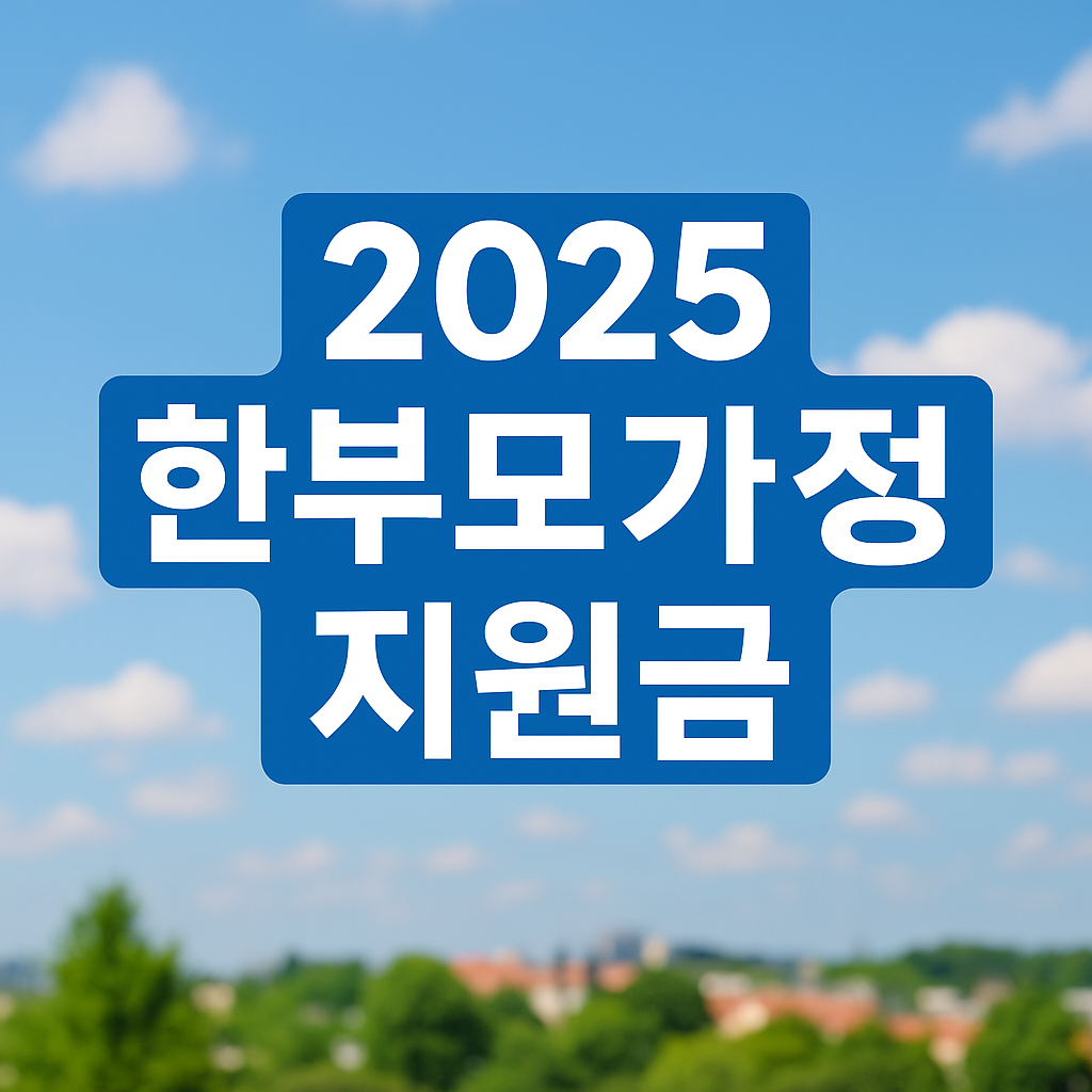 2025년 한부모가정 지원금 및 자격|신청방법·소득기준·복지혜택