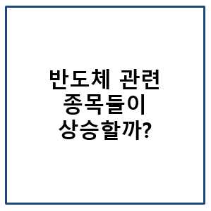 반도체 관련 종목들이 상승할까?