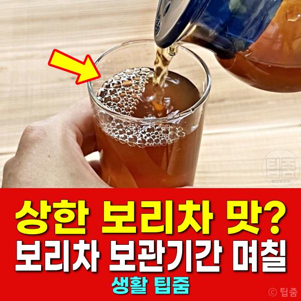 상한 보리차 맛 보리차 보관기간 며칠