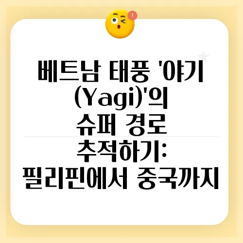 베트남 태풍 '야기(Yagi)'의 슈퍼 경로 추적하기: 필리핀에서 중국까지